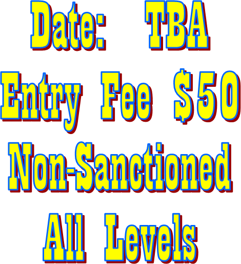 Date:  TBA
Entry Fee $50
Non-Sanctioned
All Levels
